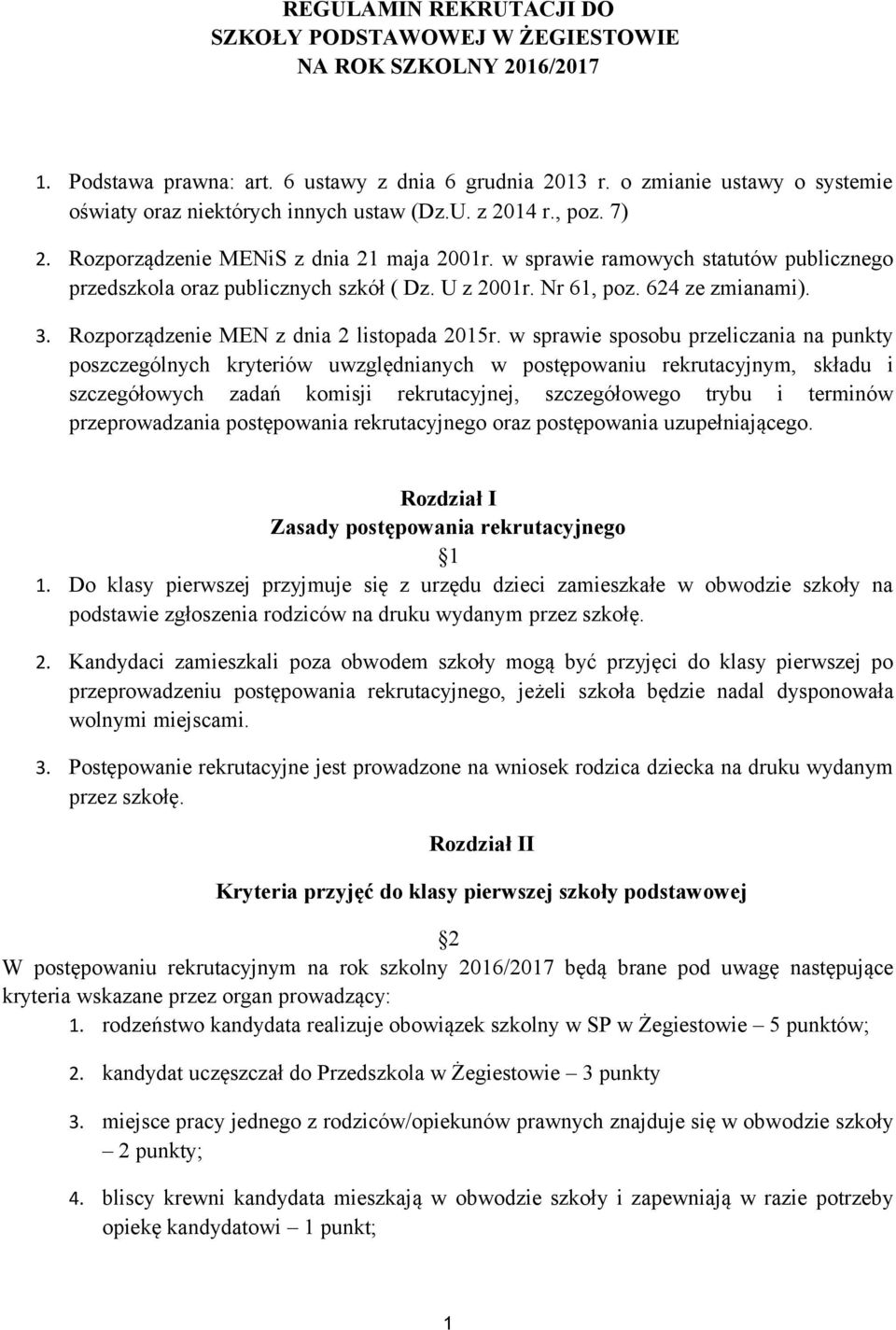 Rozporządzenie MENiS z dnia 21 maja 2001 w sprawie ramowych statutów publicznego przedszkola oraz publicznych szkół ( Dz. U z 2001 Nr 61, poz. 624 ze zmianami). 3.