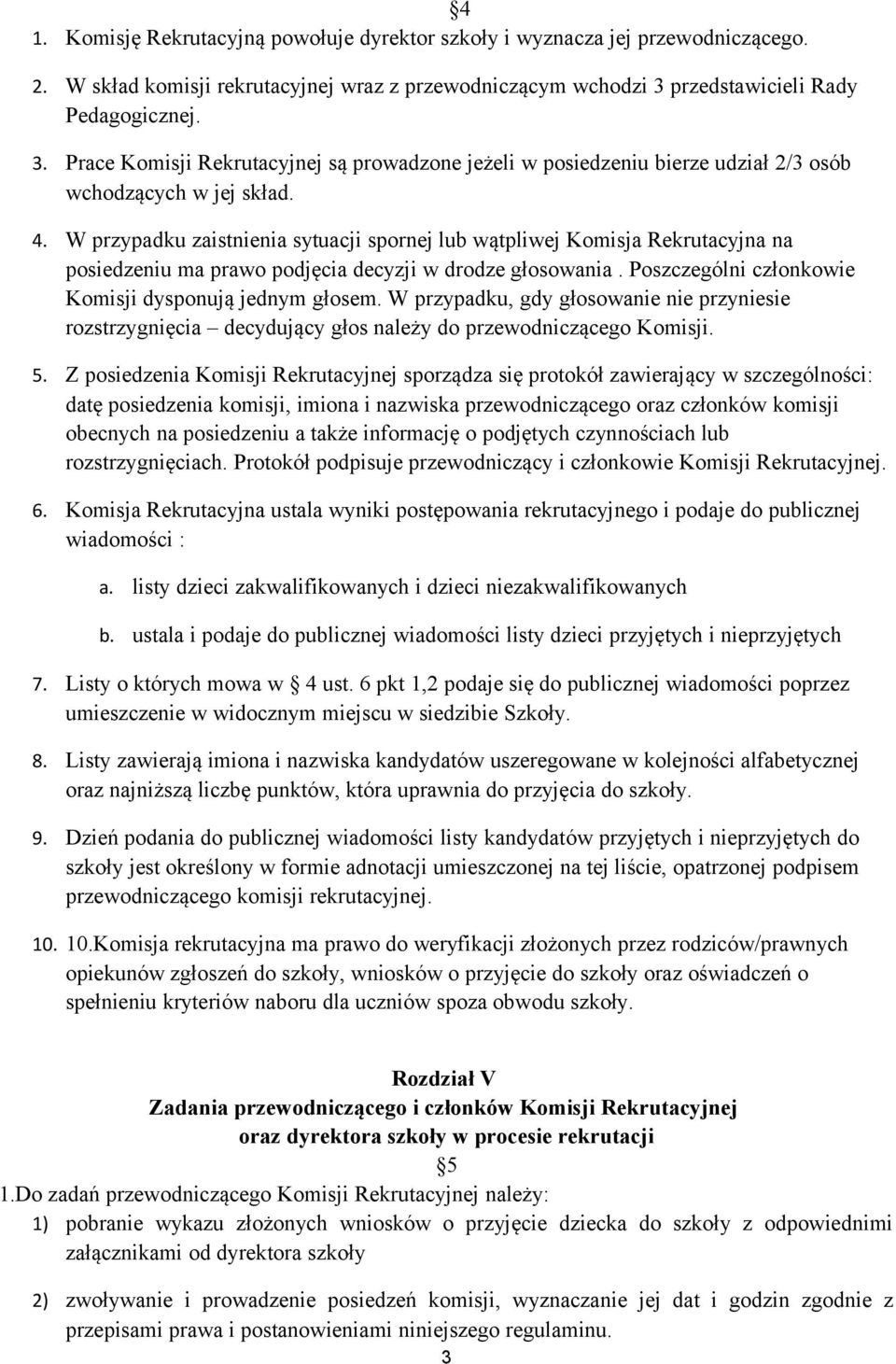 W przypadku zaistnienia sytuacji spornej lub wątpliwej Komisja Rekrutacyjna na posiedzeniu ma prawo podjęcia decyzji w drodze głosowania. Poszczególni członkowie Komisji dysponują jednym głosem.