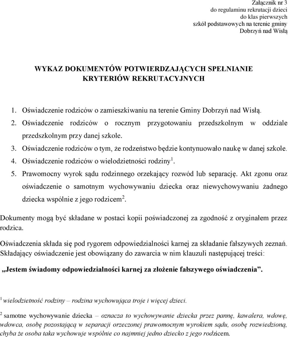 Oświadczenie rodziców o tym, że rodzeństwo będzie kontynuowało naukę w danej szkole. 4. Oświadczenie rodziców o wielodzietności rodziny 1. 5.