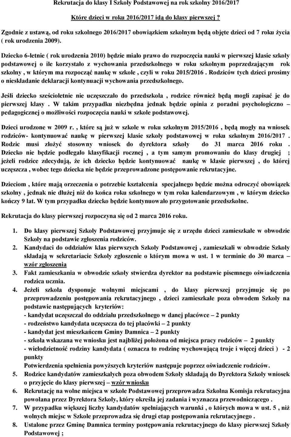 Dziecko 6-letnie ( rok urodzenia 2010) będzie miało prawo do rozpoczęcia nauki w pierwszej klasie szkoły podstawowej o ile korzystało z wychowania przedszkolnego w roku szkolnym poprzedzającym rok