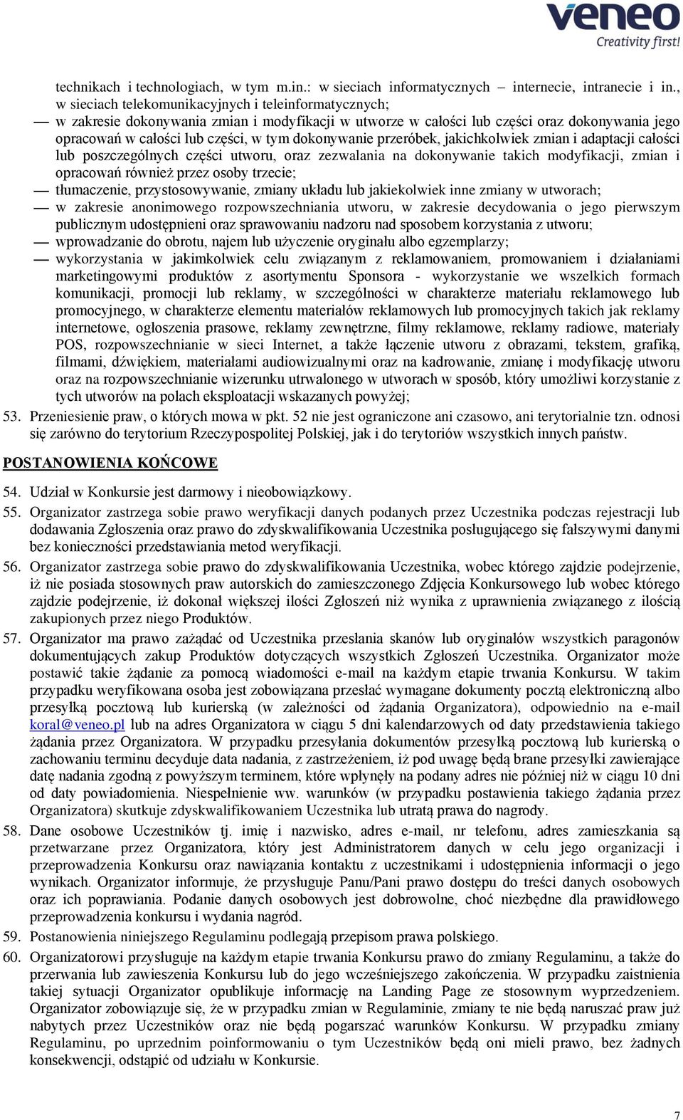 dokonywanie przeróbek, jakichkolwiek zmian i adaptacji całości lub poszczególnych części utworu, oraz zezwalania na dokonywanie takich modyfikacji, zmian i opracowań również przez osoby trzecie;