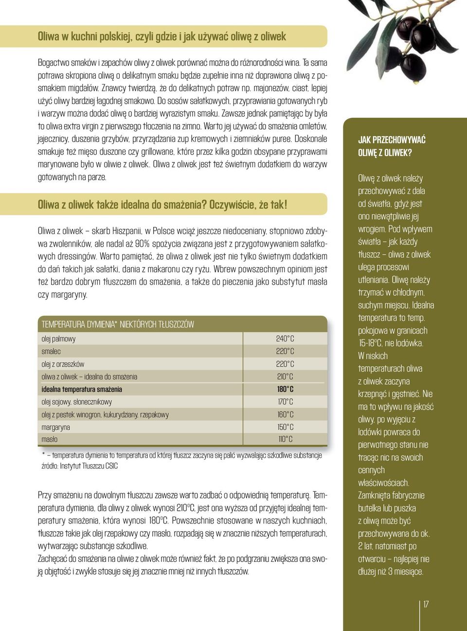 majonezów, ciast, lepiej użyć oliwy bardziej łagodnej smakowo. Do sosów sałatkowych, przyprawiania gotowanych ryb i warzyw można dodać oliwę o bardziej wyrazistym smaku.