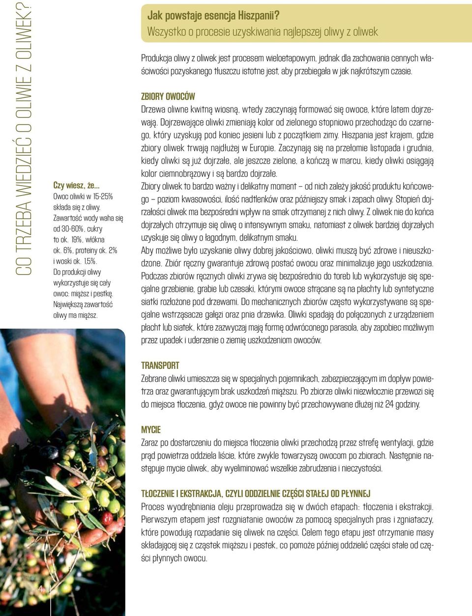 Wszystko o procesie uzyskiwania najlepszej oliwy z oliwek Produkcja oliwy z oliwek jest procesem wieloetapowym, jednak dla zachowania cennych właściwości pozyskanego tłuszczu istotne jest, aby