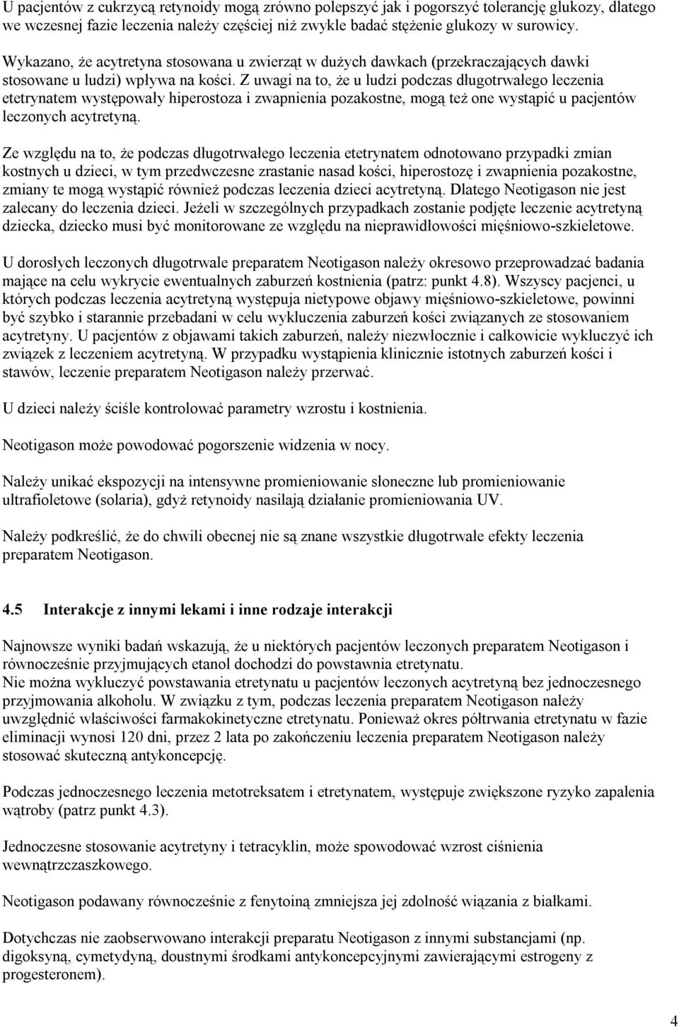 Z uwagi na to, że u ludzi podczas długotrwałego leczenia etetrynatem występowały hiperostoza i zwapnienia pozakostne, mogą też one wystąpić u pacjentów leczonych acytretyną.