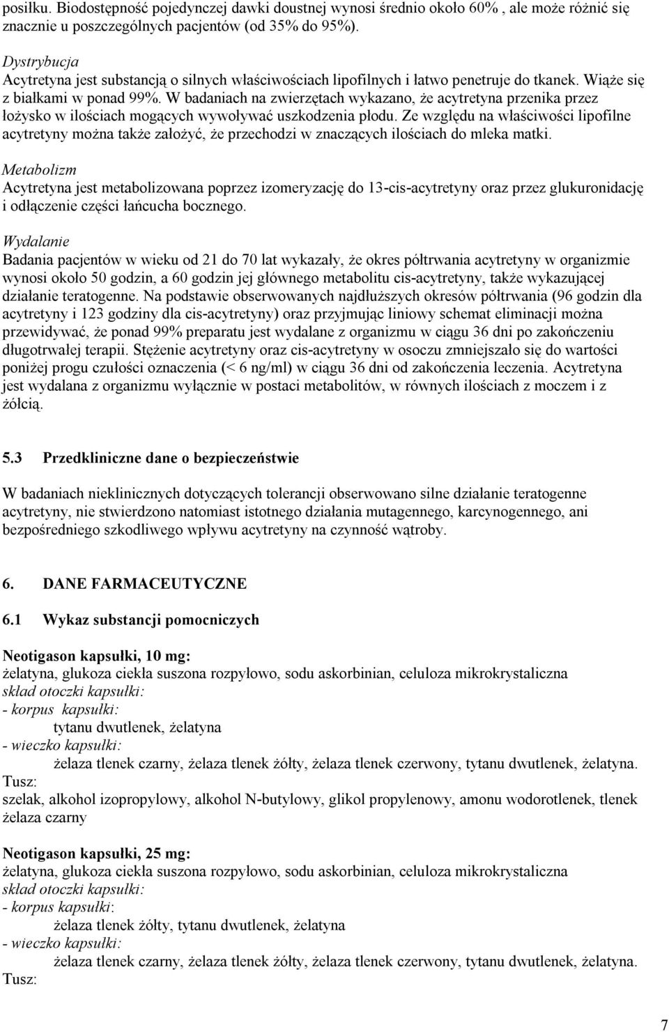 W badaniach na zwierzętach wykazano, że acytretyna przenika przez łożysko w ilościach mogących wywoływać uszkodzenia płodu.