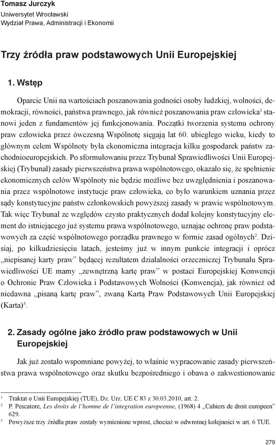 funkcjonowania. Początki tworzenia systemu ochrony praw człowieka przez ówczesną Wspólnotę sięgają lat 60.