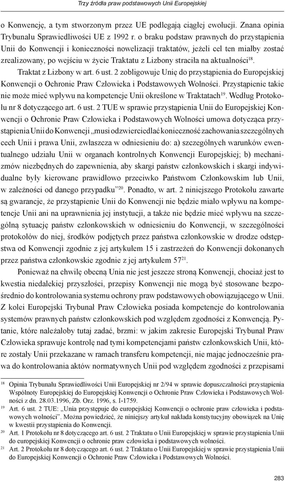 aktualności 18. Traktat z Lizbony w art. 6 ust. 2 zobligowuje Unię do przystąpienia do Europejskiej Konwencji o Ochronie Praw Człowieka i Podstawowych Wolności.