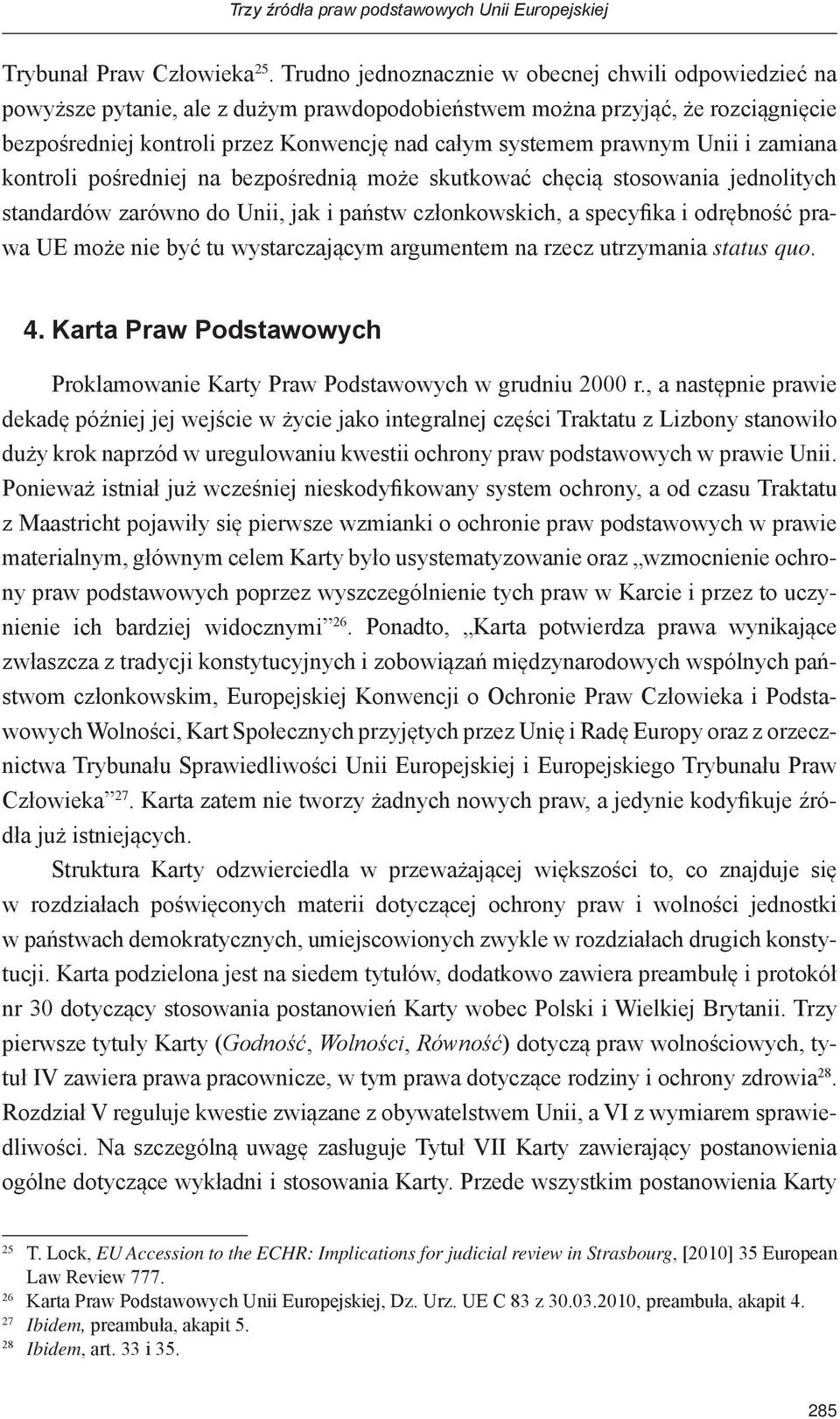 prawnym Unii i zamiana kontroli pośredniej na bezpośrednią może skutkować chęcią stosowania jednolitych standardów zarówno do Unii, jak i państw członkowskich, a specyfika i odrębność prawa UE może