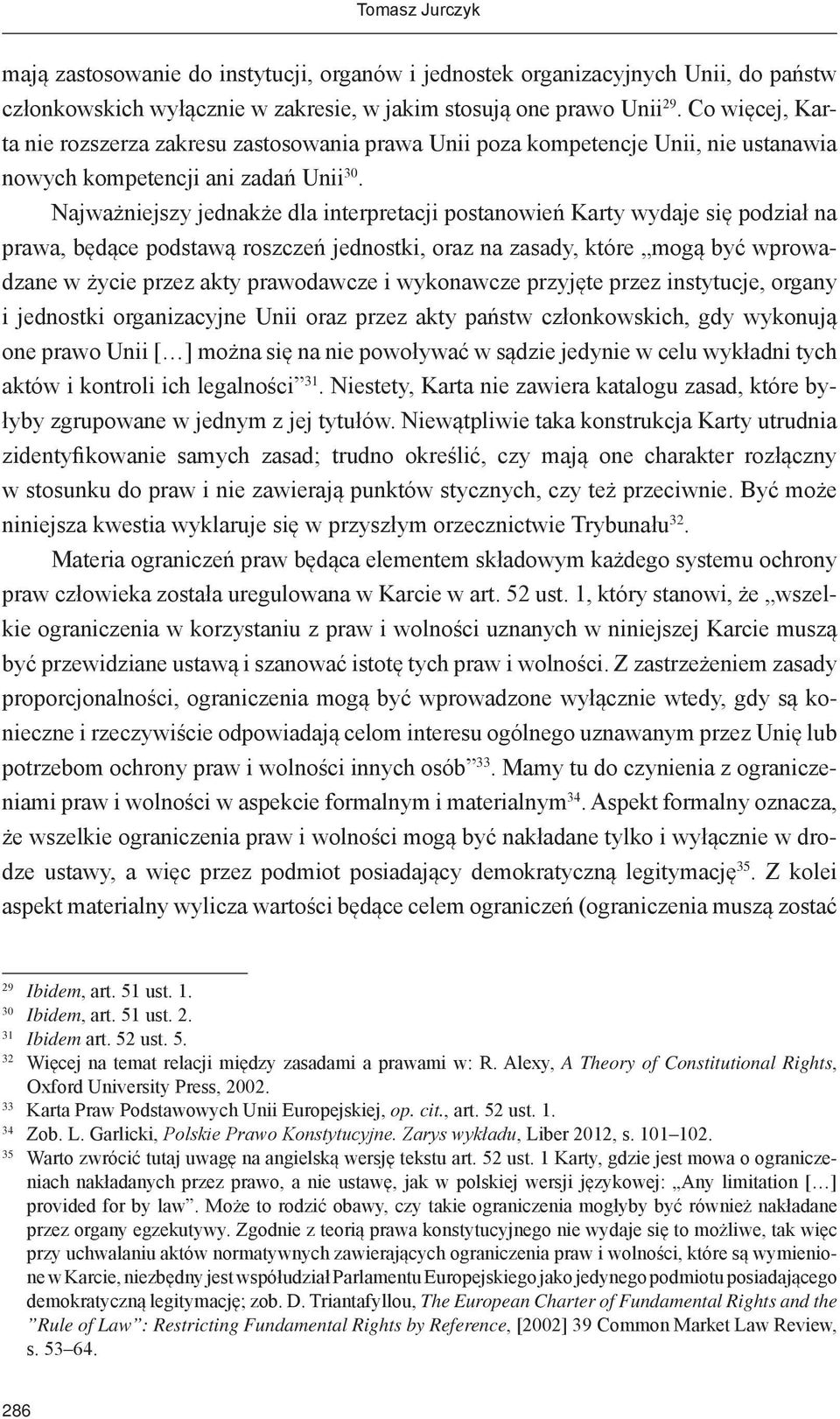 Najważniejszy jednakże dla interpretacji postanowień Karty wydaje się podział na prawa, będące podstawą roszczeń jednostki, oraz na zasady, które mogą być wprowadzane w życie przez akty prawodawcze i