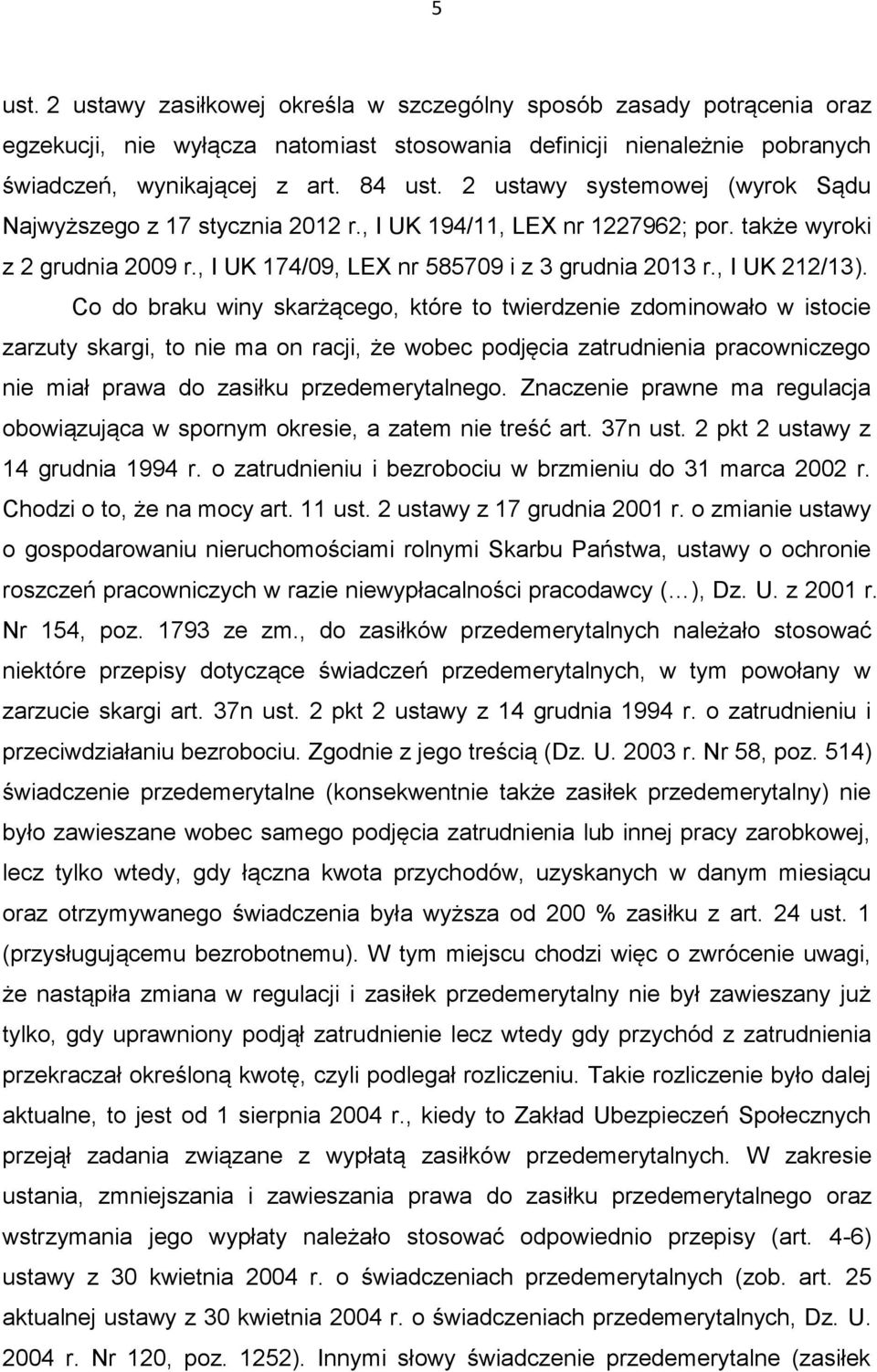 Co do braku winy skarżącego, które to twierdzenie zdominowało w istocie zarzuty skargi, to nie ma on racji, że wobec podjęcia zatrudnienia pracowniczego nie miał prawa do zasiłku przedemerytalnego.