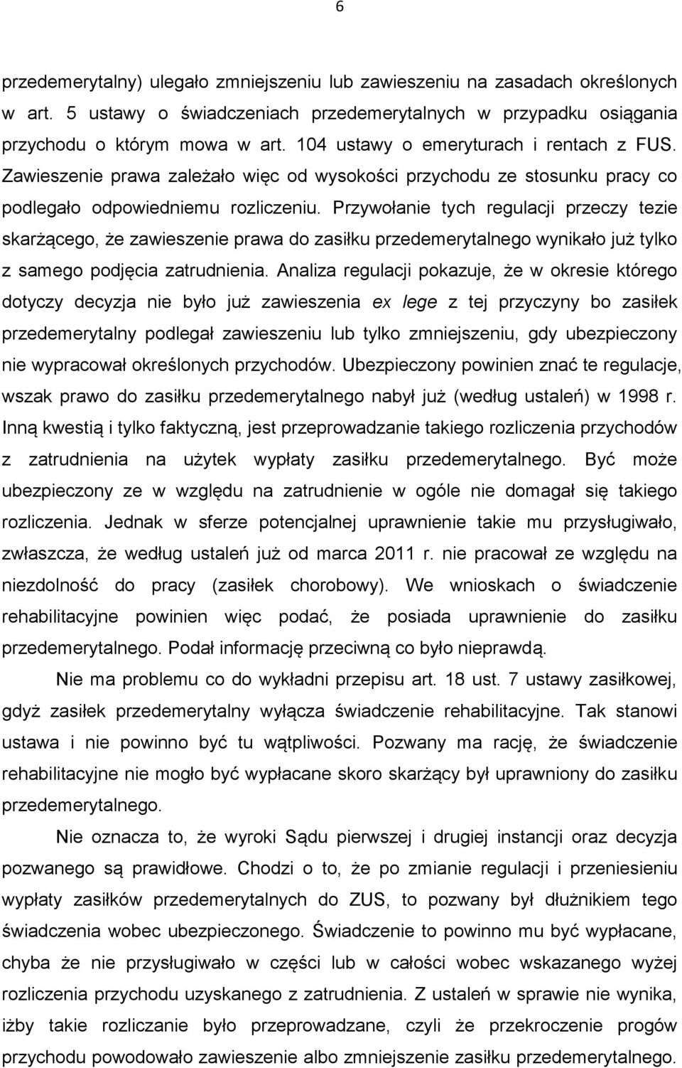 Przywołanie tych regulacji przeczy tezie skarżącego, że zawieszenie prawa do zasiłku przedemerytalnego wynikało już tylko z samego podjęcia zatrudnienia.