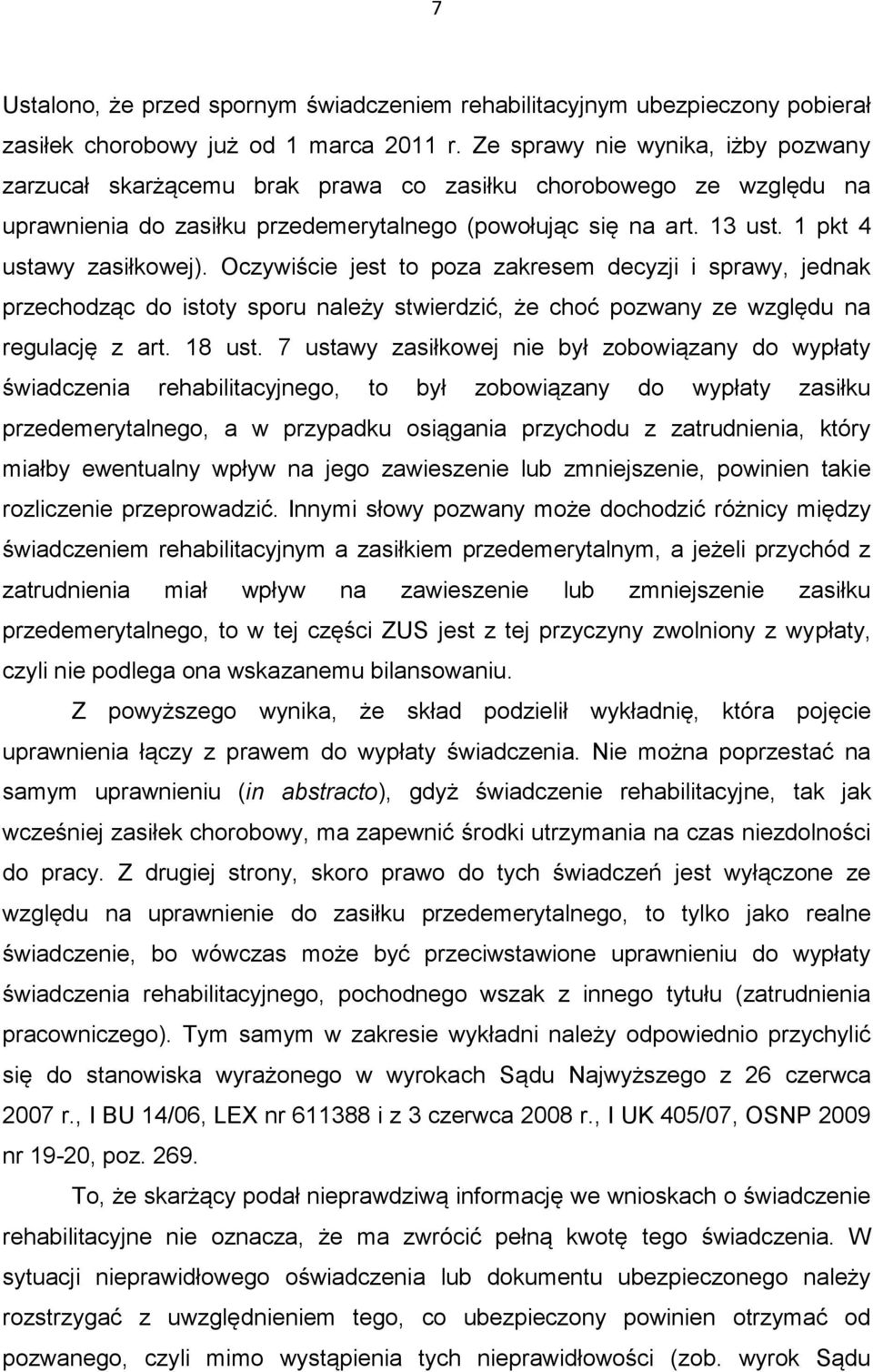 1 pkt 4 ustawy zasiłkowej). Oczywiście jest to poza zakresem decyzji i sprawy, jednak przechodząc do istoty sporu należy stwierdzić, że choć pozwany ze względu na regulację z art. 18 ust.