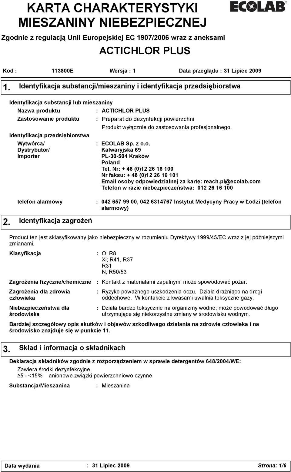 Importer ACTICHLOR PLUS Preparat do dezynfekcji powierzchni Produkt wyłącznie do zastosowania profesjonalnego. ECOLAB Sp. z o.o. Kalwaryjska 69 PL-30-504 Kraków Poland Tel.