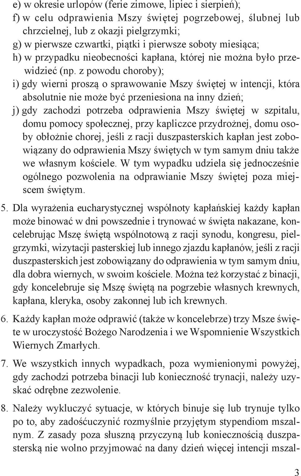 z powodu choroby); i) gdy wierni proszą o sprawowanie Mszy świętej w intencji, która absolutnie nie może być przeniesiona na inny dzień; j) gdy zachodzi potrzeba odprawienia Mszy świętej w szpitalu,