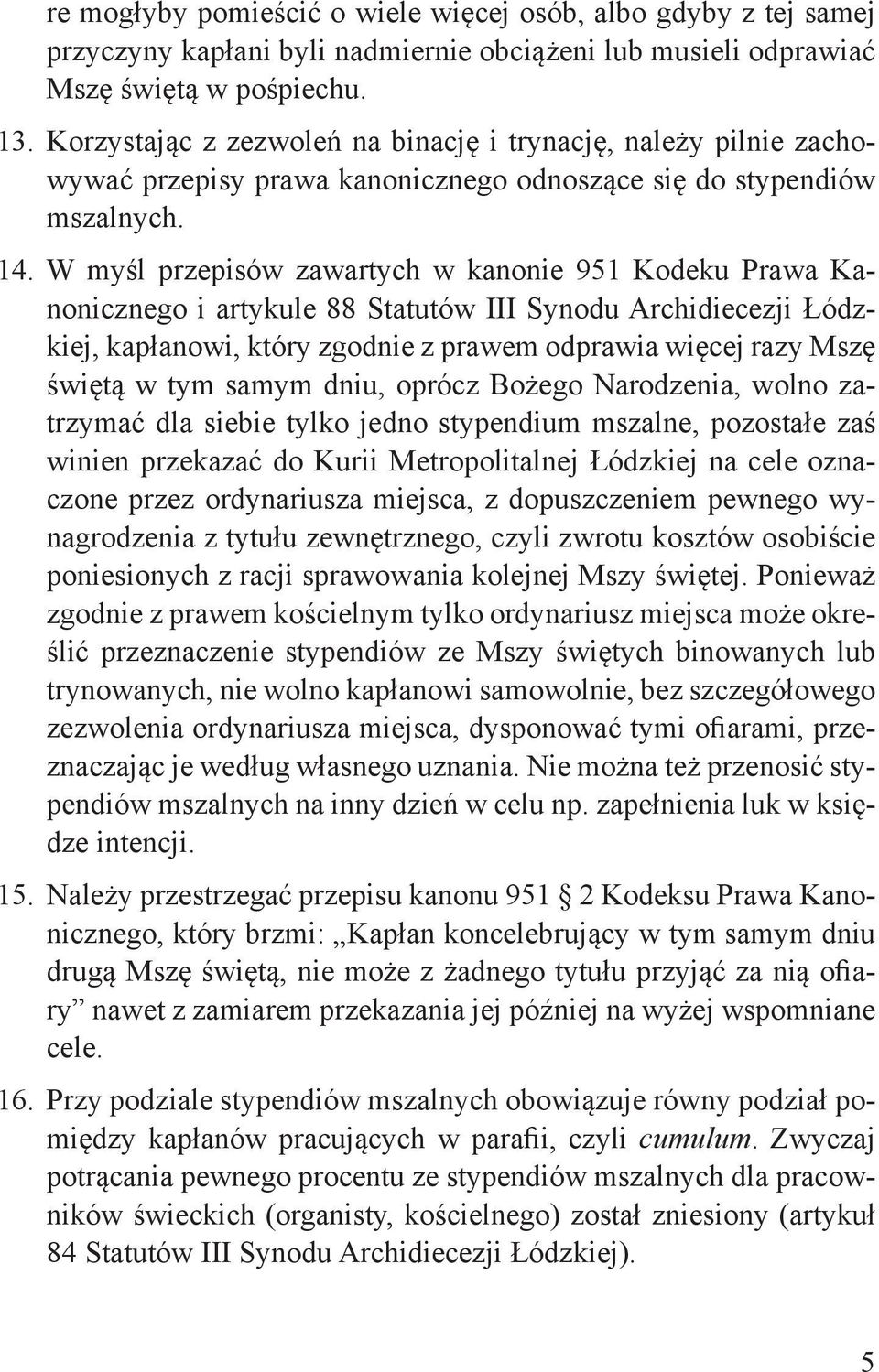 W myśl przepisów zawartych w kanonie 951 Kodeku Prawa Kanonicznego i artykule 88 Statutów III Synodu Archidiecezji Łódzkiej, kapłanowi, który zgodnie z prawem odprawia więcej razy Mszę świętą w tym