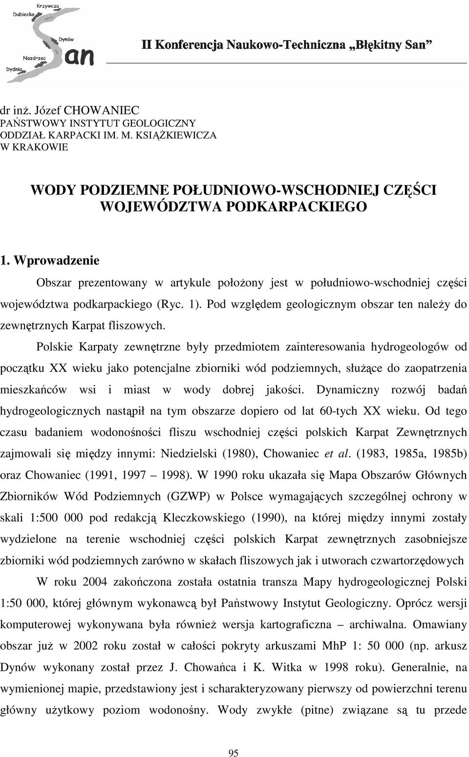 Pod względem geologicznym obszar ten naleŝy do zewnętrznych Karpat fliszowych.