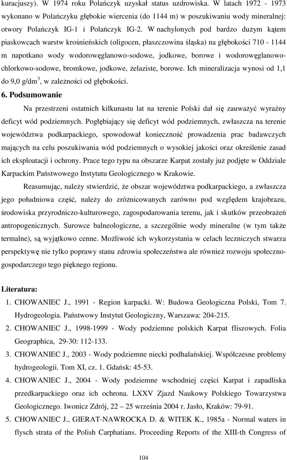 W nachylonych pod bardzo duŝym kątem piaskowcach warstw krośnieńskich (oligocen, płaszczowina śląska) na głębokości 710-1144 m napotkano wody wodorowęglanowo-sodowe, jodkowe, borowe i