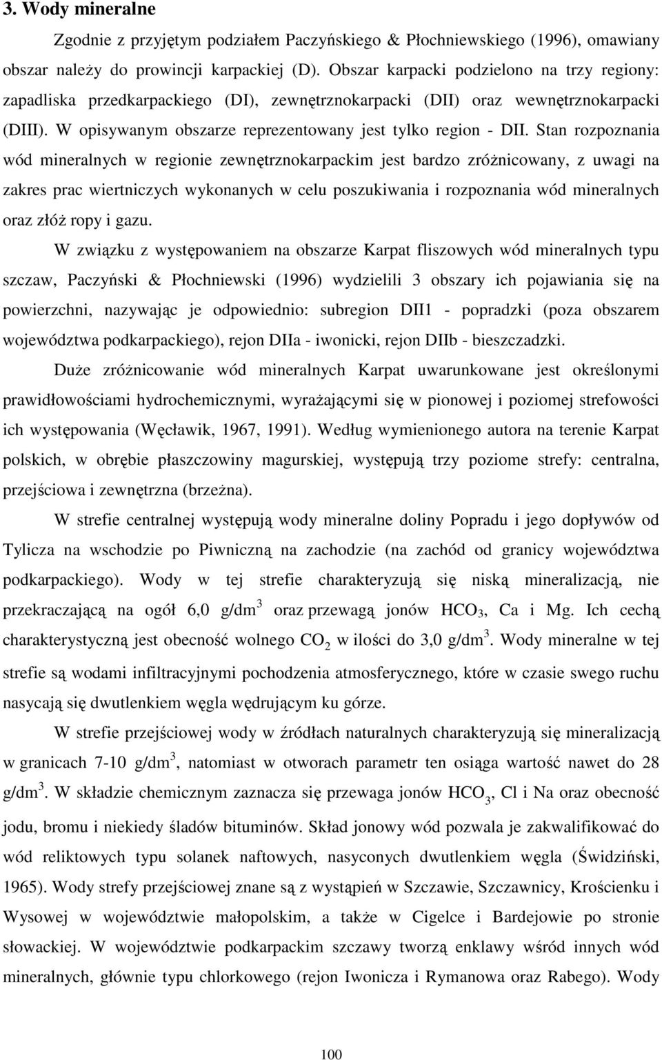 Stan rozpoznania wód mineralnych w regionie zewnętrznokarpackim jest bardzo zróŝnicowany, z uwagi na zakres prac wiertniczych wykonanych w celu poszukiwania i rozpoznania wód mineralnych oraz złóŝ