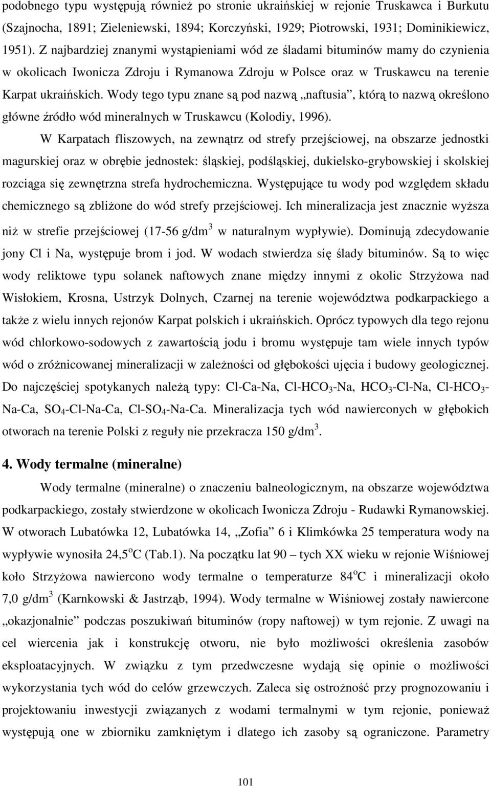 Wody tego typu znane są pod nazwą naftusia, którą to nazwą określono główne źródło wód mineralnych w Truskawcu (Kolodiy, 1996).