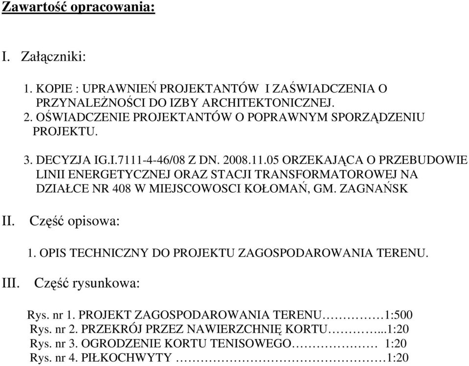 -4-46/08 Z DN. 2008.11.05 ORZEKAJĄCA O PRZEBUDOWIE LINII ENERGETYCZNEJ ORAZ STACJI TRANSFORMATOROWEJ NA DZIAŁCE NR 408 W MIEJSCOWOSCI KOŁOMAŃ, GM. ZAGNAŃSK II.