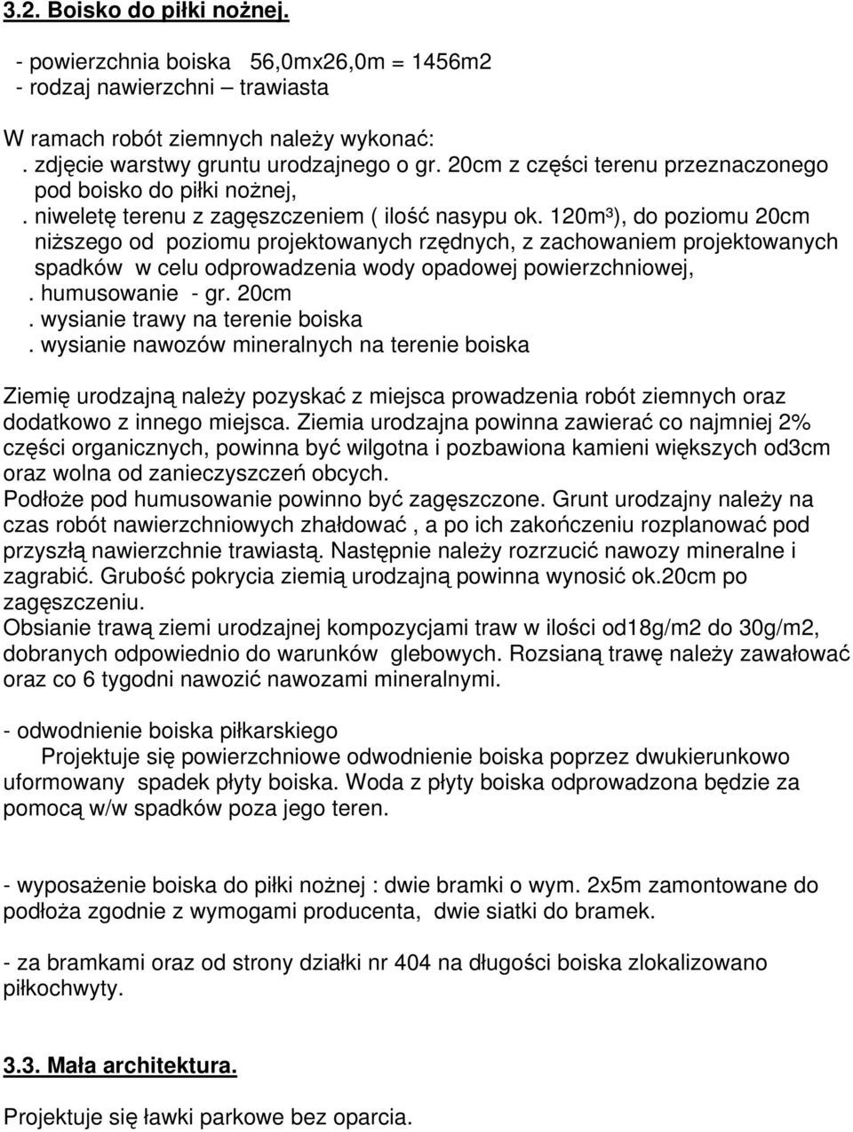 120m³), do poziomu 20cm niższego od poziomu projektowanych rzędnych, z zachowaniem projektowanych spadków w celu odprowadzenia wody opadowej powierzchniowej,. humusowanie - gr. 20cm. wysianie trawy na terenie boiska.