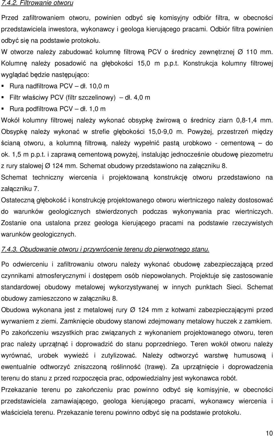 10,0 m Filtr właściwy PCV (filtr szczelinowy) dł. 4,0 m Rura podfiltrowa PCV dł. 1,0 m Wokół kolumny filtrowej naleŝy wykonać obsypkę Ŝwirową o średnicy ziarn 0,8-1,4 mm.