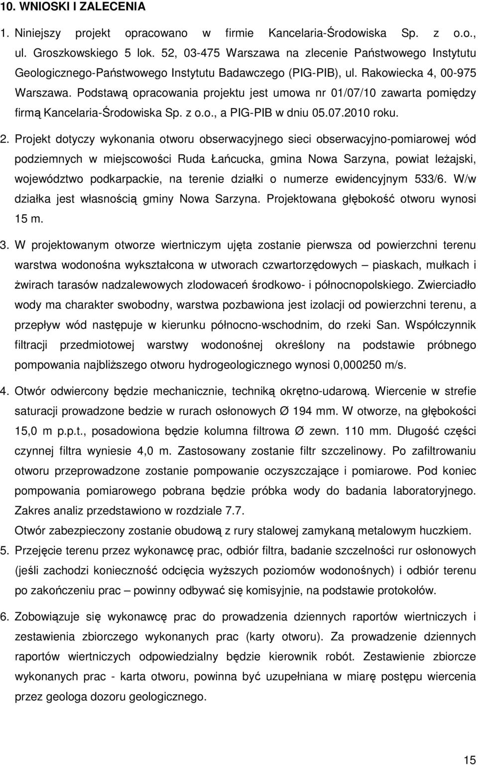 Podstawą opracowania projektu jest umowa nr 01/07/10 zawarta pomiędzy firmą Kancelaria-Środowiska Sp. z o.o., a PIG-PIB w dniu 05.07.2010 roku. 2.