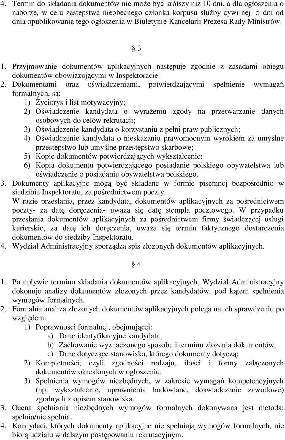 Dokumentami oraz oświadczeniami, potwierdzającymi spełnienie wymagań formalnych, są: 1) Życiorys i list motywacyjny; 2) Oświadczenie kandydata o wyrażeniu zgody na przetwarzanie danych osobowych do