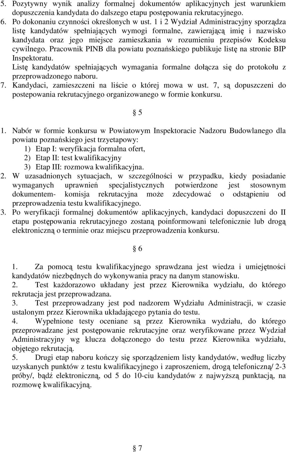 Pracownik PINB dla powiatu poznańskiego publikuje listę na stronie BIP Inspektoratu. Listę kandydatów spełniających wymagania formalne dołącza się do protokołu z przeprowadzonego naboru. 7.