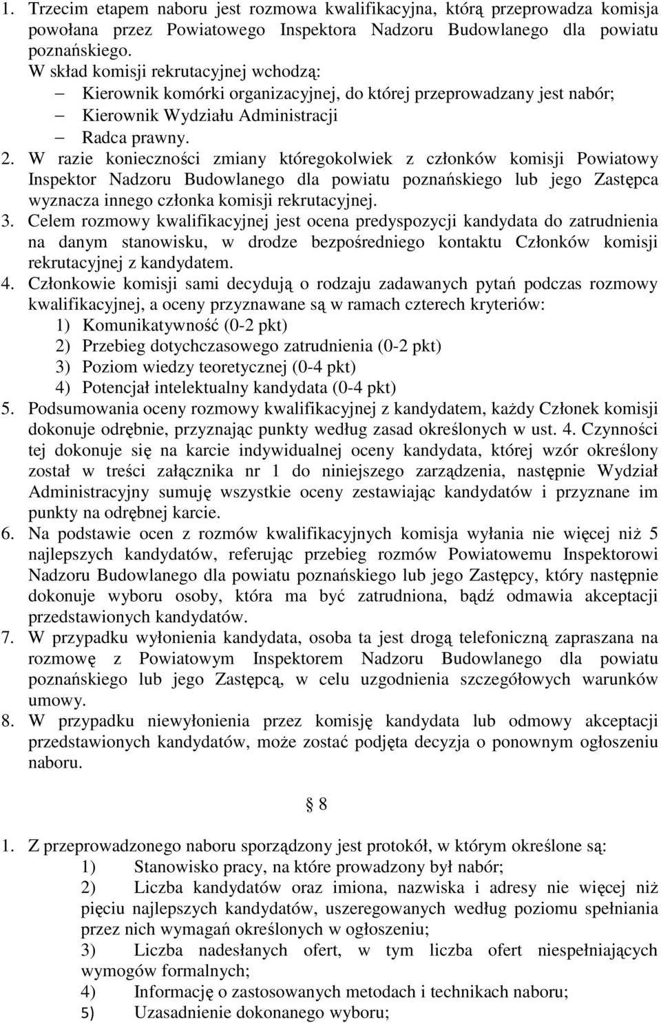 W razie konieczności zmiany któregokolwiek z członków komisji Powiatowy Inspektor Nadzoru Budowlanego dla powiatu poznańskiego lub jego Zastępca wyznacza innego członka komisji rekrutacyjnej. 3.