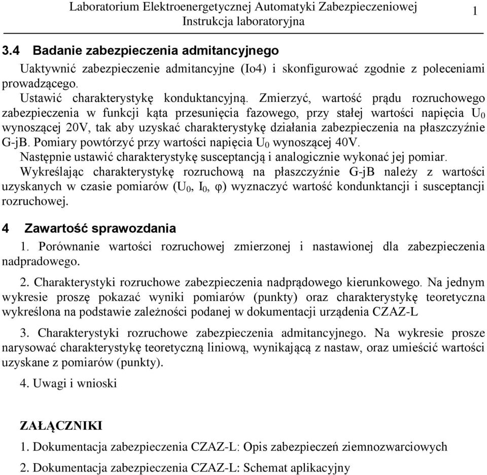 płaszczyźnie G-jB. Pomiary powtórzyć przy wartości napięcia U wynoszącej 4V. Następnie ustawić charakterystykę susceptancją i analogicznie wykonać jej pomiar.