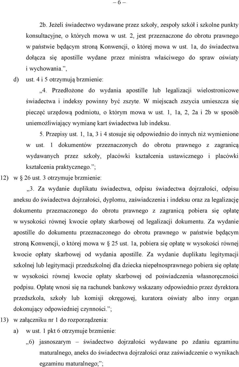 1a, do świadectwa dołącza się apostille wydane przez ministra właściwego do spraw oświaty i wychowania., d) ust. 4 i 5 otrzymują brzmienie: 4.