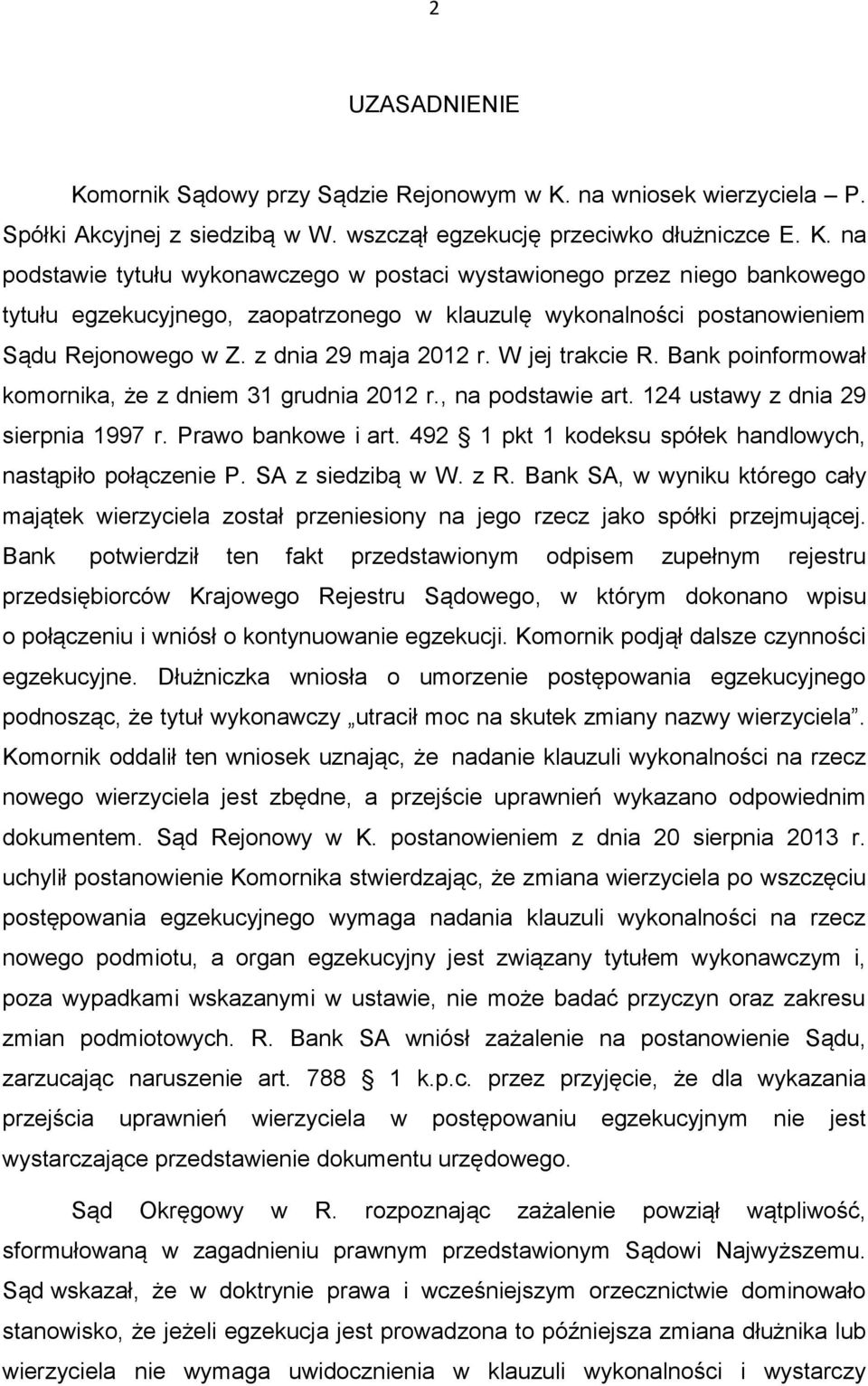 492 1 pkt 1 kodeksu spółek handlowych, nastąpiło połączenie P. SA z siedzibą w W. z R. Bank SA, w wyniku którego cały majątek wierzyciela został przeniesiony na jego rzecz jako spółki przejmującej.