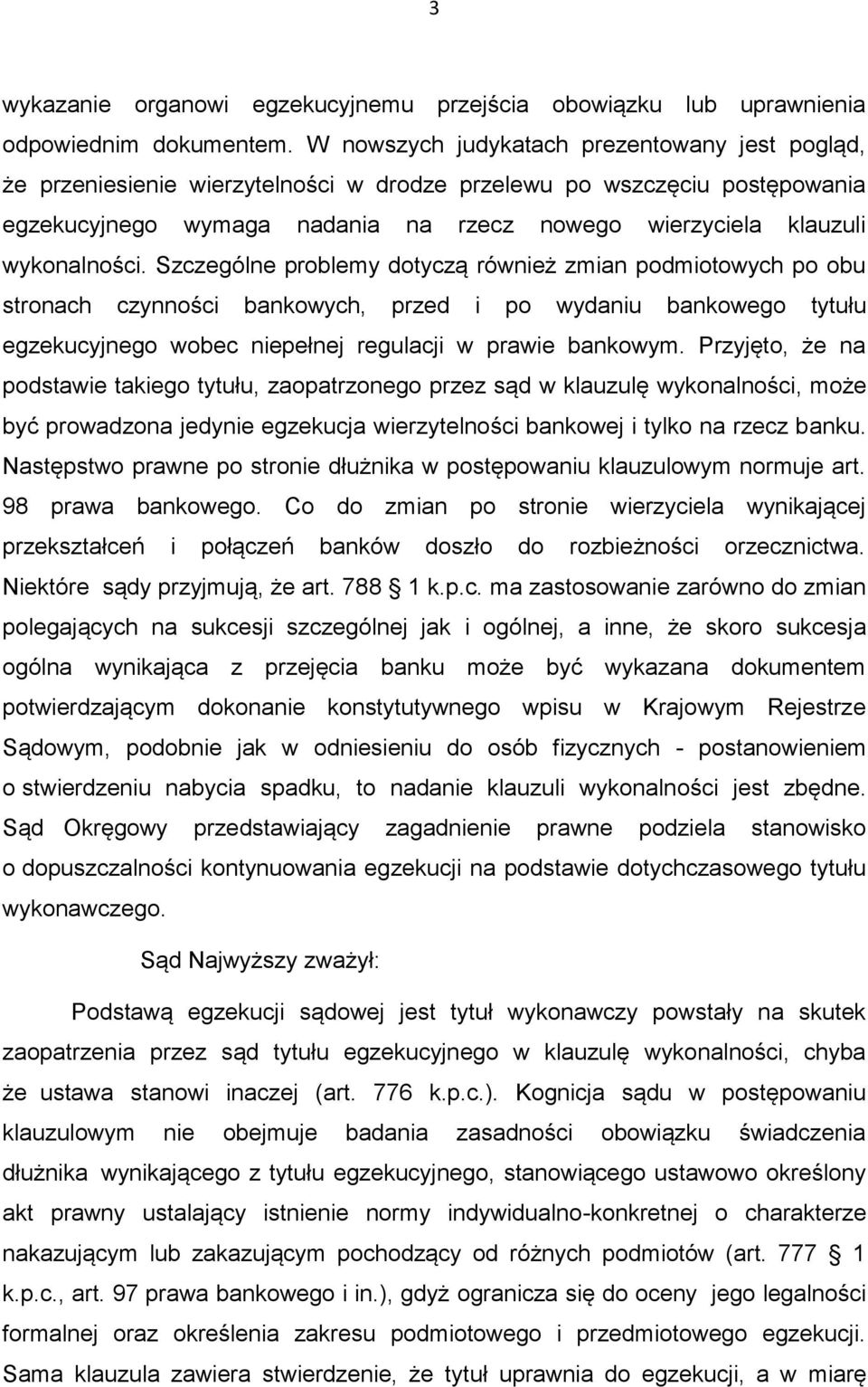 wykonalności. Szczególne problemy dotyczą również zmian podmiotowych po obu stronach czynności bankowych, przed i po wydaniu bankowego tytułu egzekucyjnego wobec niepełnej regulacji w prawie bankowym.