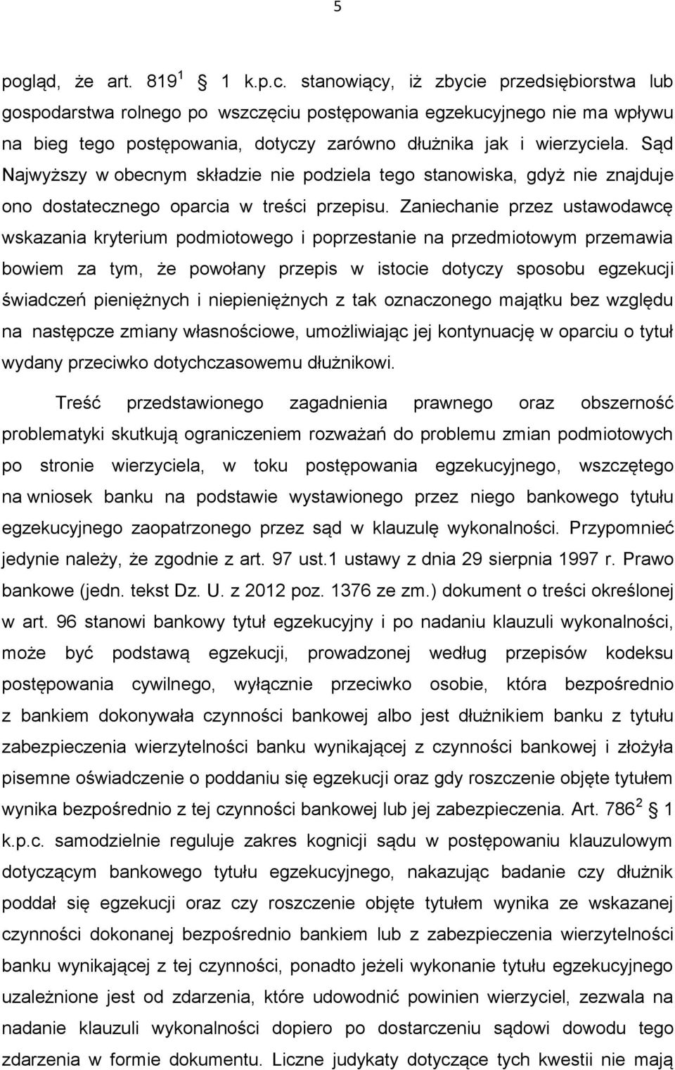 Sąd Najwyższy w obecnym składzie nie podziela tego stanowiska, gdyż nie znajduje ono dostatecznego oparcia w treści przepisu.