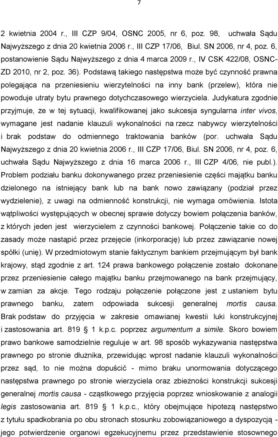 Podstawą takiego następstwa może być czynność prawna polegająca na przeniesieniu wierzytelności na inny bank (przelew), która nie powoduje utraty bytu prawnego dotychczasowego wierzyciela.