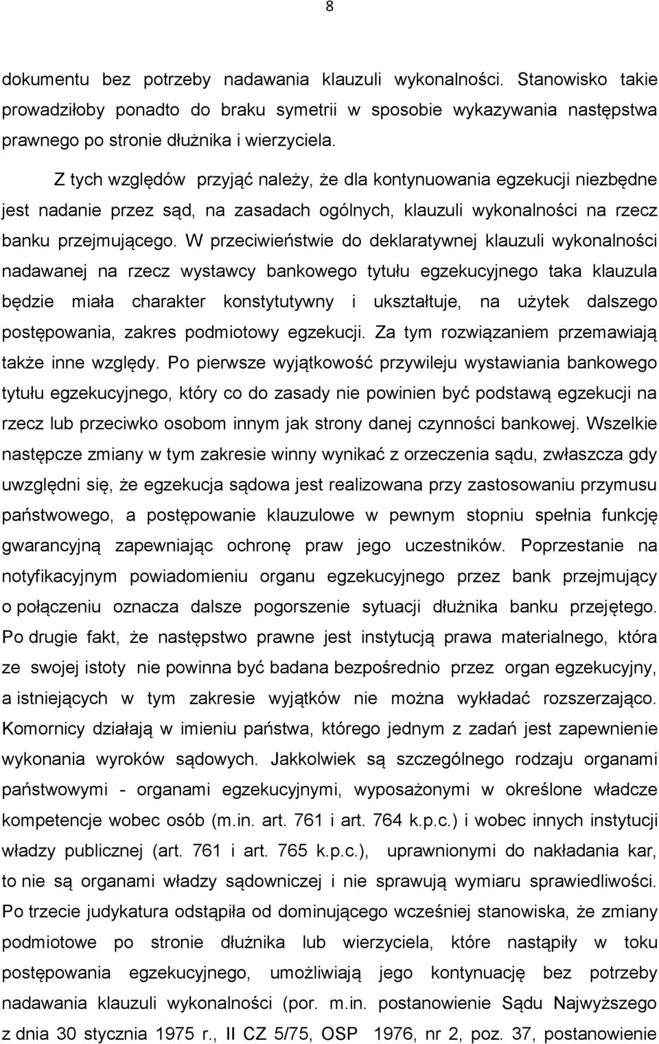 W przeciwieństwie do deklaratywnej klauzuli wykonalności nadawanej na rzecz wystawcy bankowego tytułu egzekucyjnego taka klauzula będzie miała charakter konstytutywny i ukształtuje, na użytek