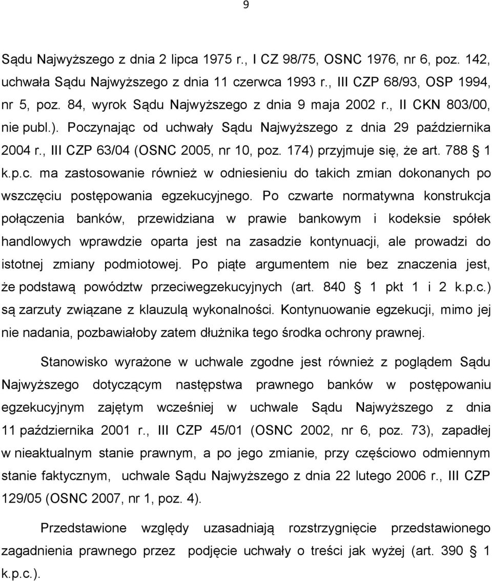 174) przyjmuje się, że art. 788 1 k.p.c. ma zastosowanie również w odniesieniu do takich zmian dokonanych po wszczęciu postępowania egzekucyjnego.