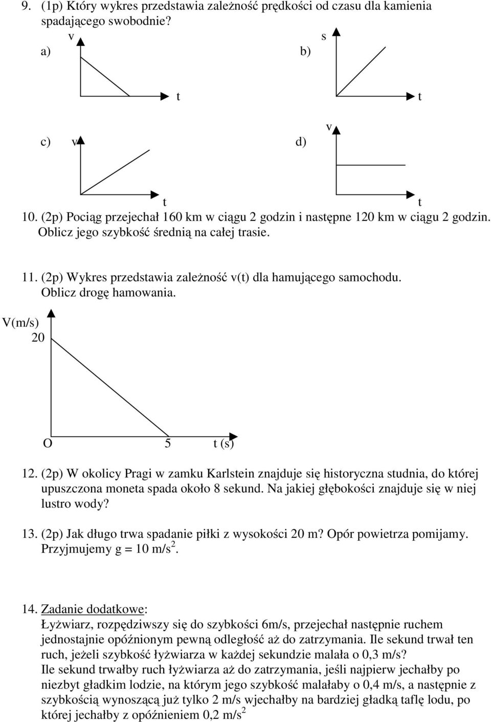 (p) W okolicy Pragi w zamku Karlein znajduje ię hioryczna udnia, do kórej upuzczona monea pada około 8 ekund. Na jakiej głębokości znajduje ię w niej luro wody? 13.