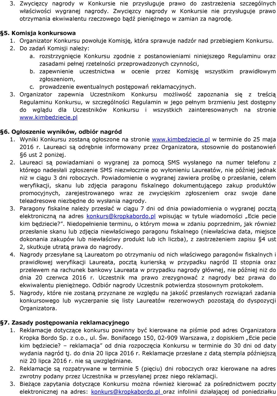 Organizator Konkursu powołuje Komisję, która sprawuje nadzór nad przebiegiem Konkursu. 2. Do zadań Komisji należy: a.