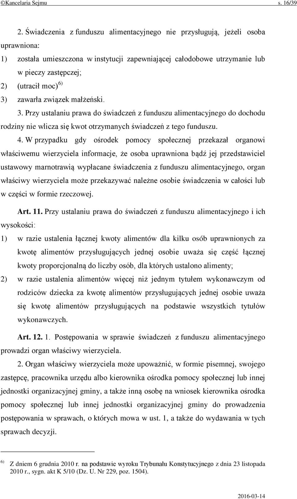 3) zawarła związek małżeński. 3. Przy ustalaniu prawa do świadczeń z funduszu alimentacyjnego do dochodu rodziny nie wlicza się kwot otrzymanych świadczeń z tego funduszu. 4.