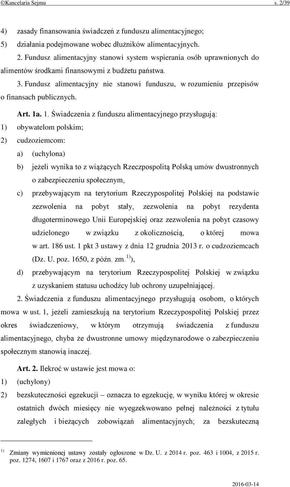. 1. Świadczenia z funduszu alimentacyjnego przysługują: 1) obywatelom polskim; 2) cudzoziemcom: a) (uchylona) b) jeżeli wynika to z wiążących Rzeczpospolitą Polską umów dwustronnych o zabezpieczeniu