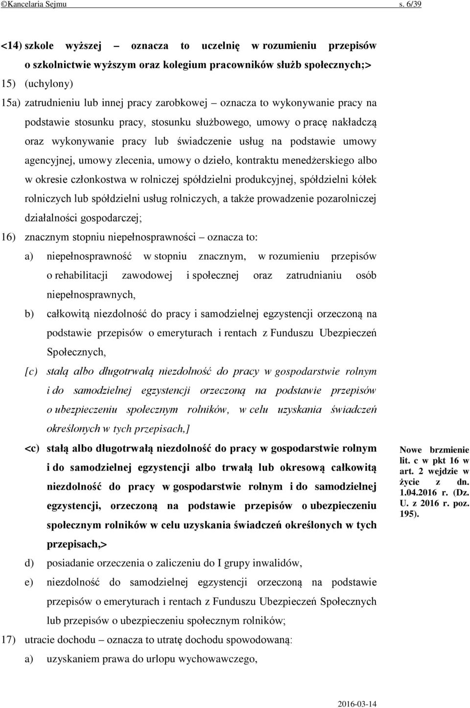 oznacza to wykonywanie pracy na podstawie stosunku pracy, stosunku służbowego, umowy o pracę nakładczą oraz wykonywanie pracy lub świadczenie usług na podstawie umowy agencyjnej, umowy zlecenia,