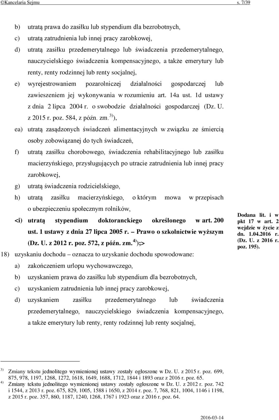 nauczycielskiego świadczenia kompensacyjnego, a także emerytury lub renty, renty rodzinnej lub renty socjalnej, e) wyrejestrowaniem pozarolniczej działalności gospodarczej lub zawieszeniem jej