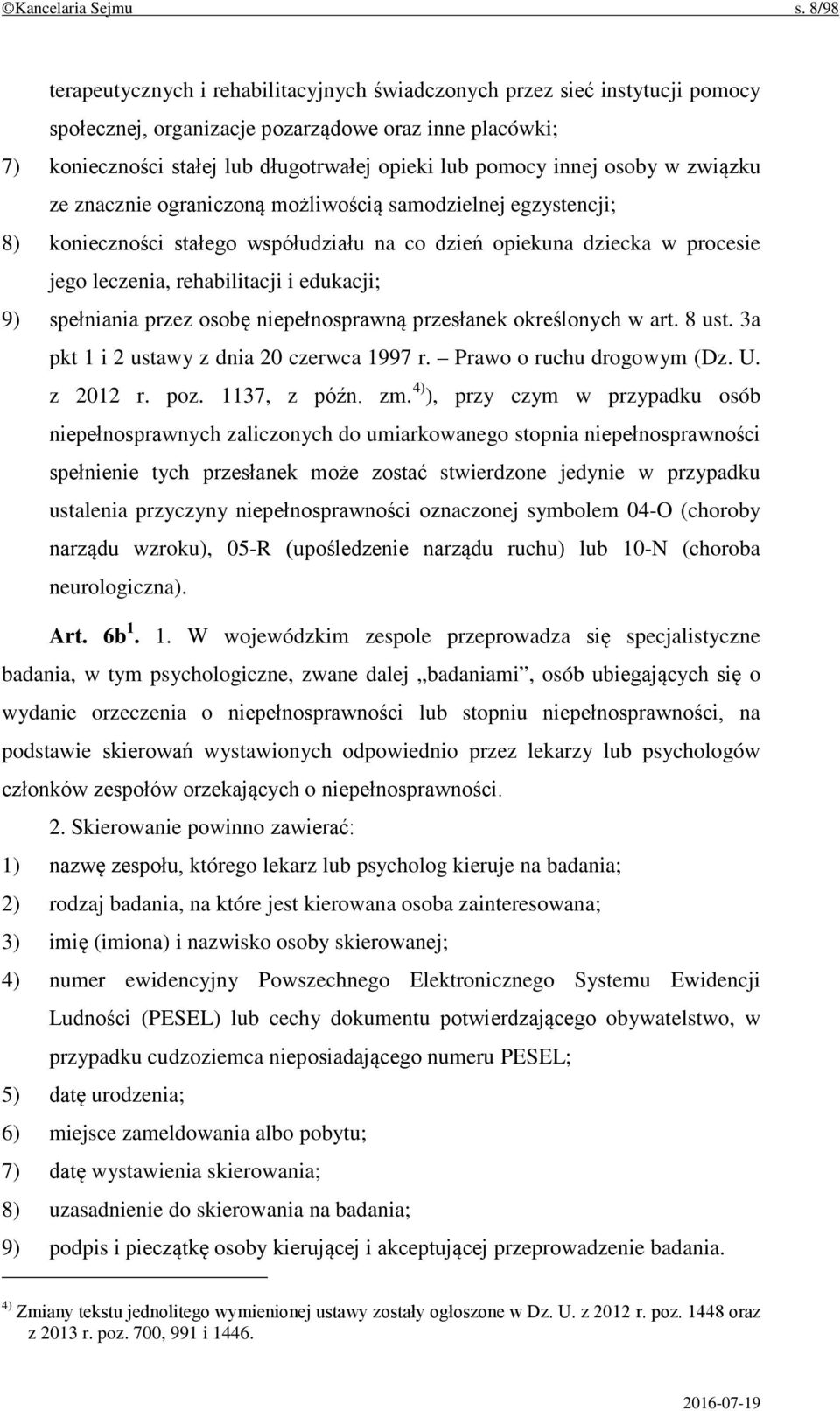 innej osoby w związku ze znacznie ograniczoną możliwością samodzielnej egzystencji; 8) konieczności stałego współudziału na co dzień opiekuna dziecka w procesie jego leczenia, rehabilitacji i