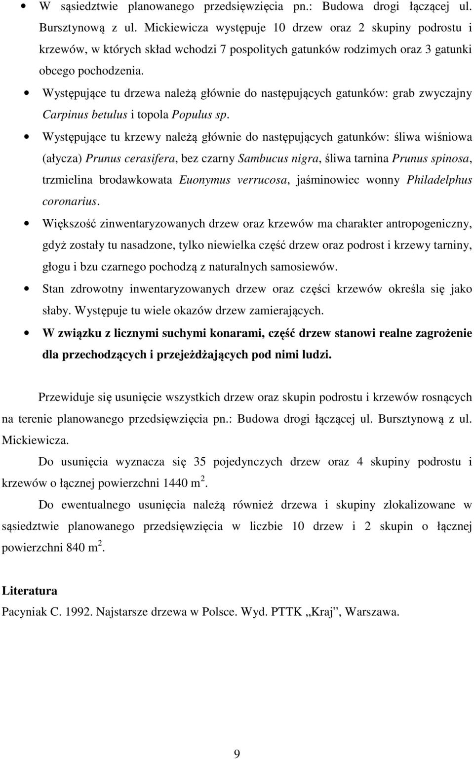 Występujące tu drzewa należą głównie do następujących gatunków: grab zwyczajny Carpinus betulus i topola Populus sp.