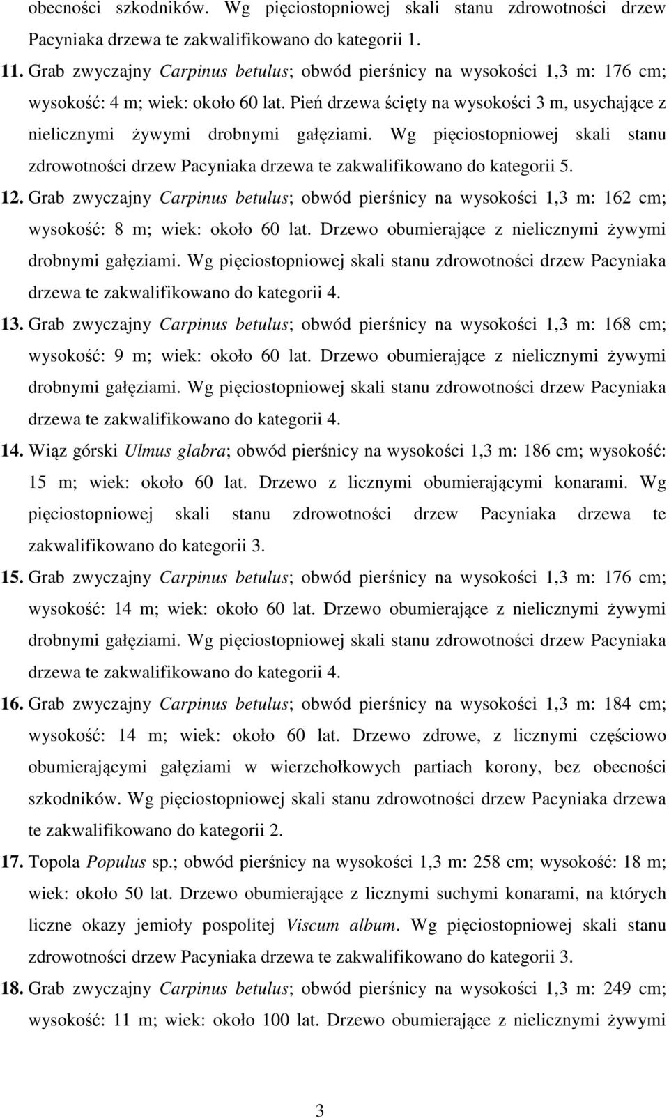 Grab zwyczajny Carpinus betulus; obwód pierśnicy na wysokości 1,3 m: 162 cm; wysokość: 8 m; wiek: około 60 lat. Drzewo obumierające z nielicznymi żywymi drobnymi gałęziami.