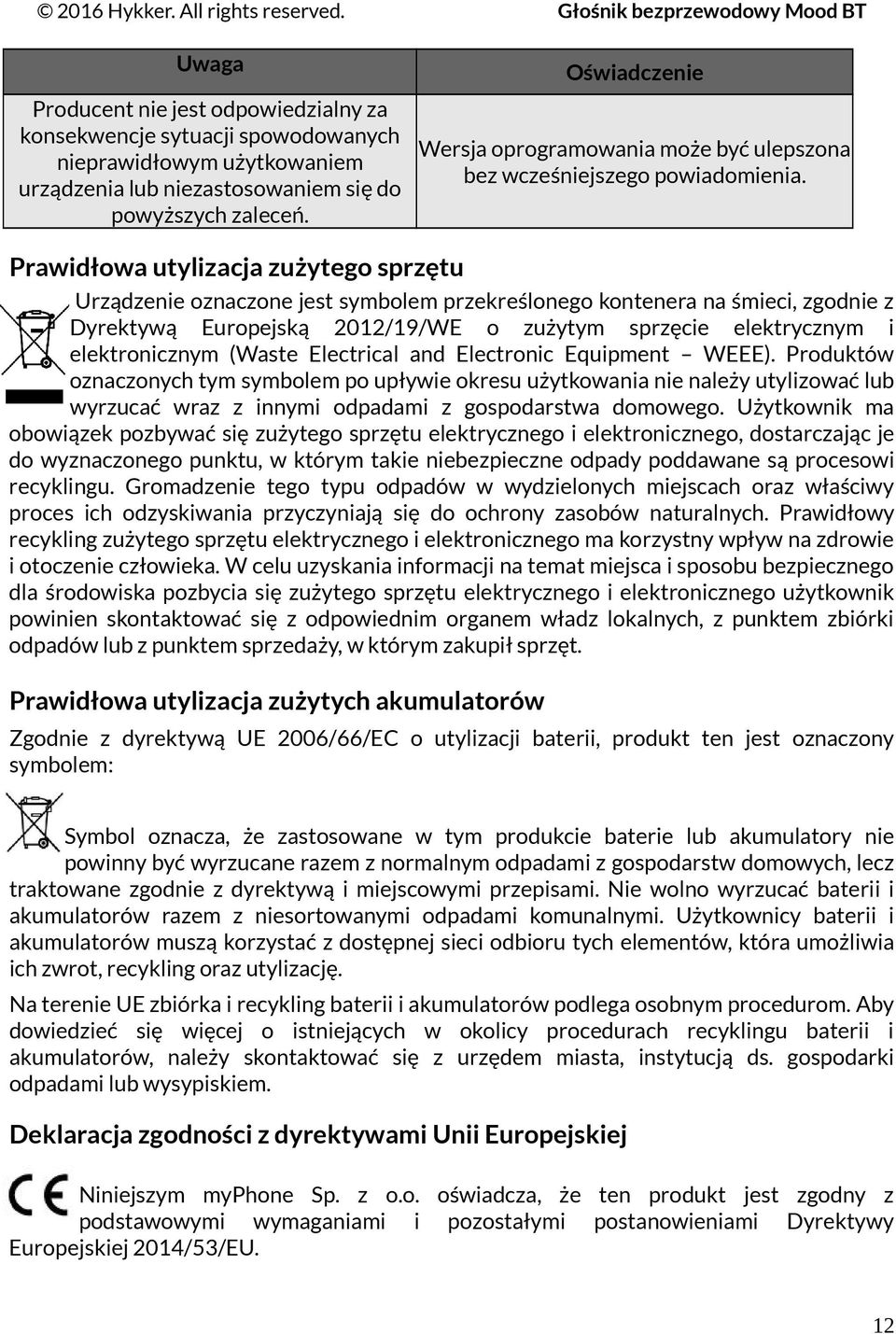 Prawidłowa utylizacja zużytego sprzętu Urządzenie oznaczone jest symbolem przekreślonego kontenera na śmieci, zgodnie z Dyrektywą Europejską 2012/19/WE o zużytym sprzęcie elektrycznym i