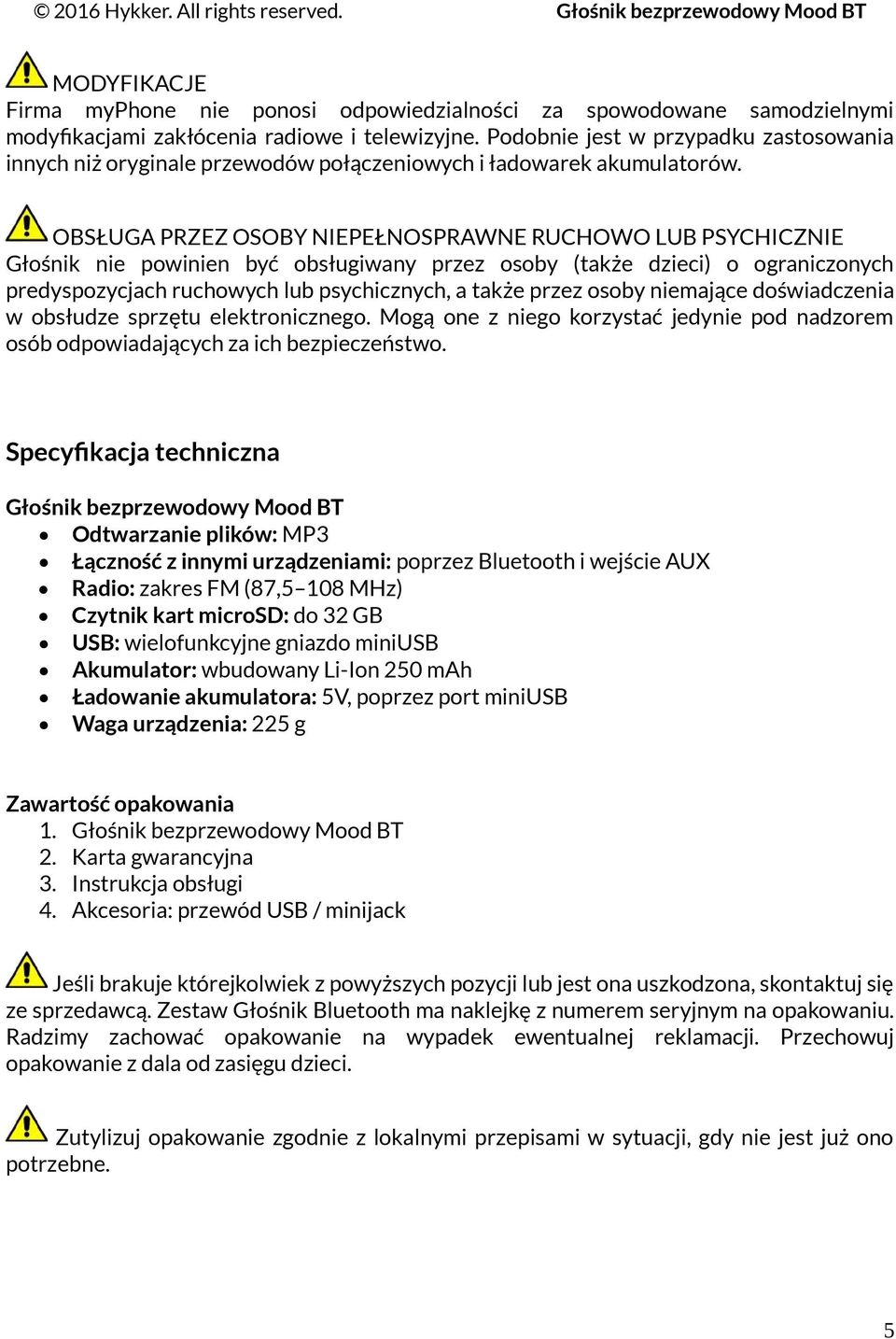 OBSŁUGA PRZEZ OSOBY NIEPEŁNOSPRAWNE RUCHOWO LUB PSYCHICZNIE Głośnik nie powinien być obsługiwany przez osoby (także dzieci) o ograniczonych predyspozycjach ruchowych lub psychicznych, a także przez