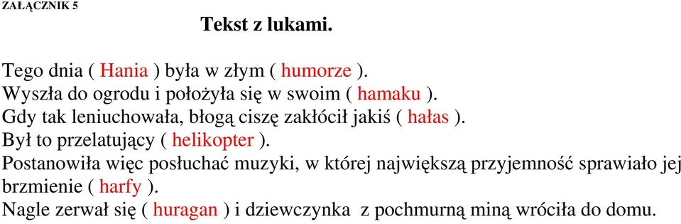 Gdy tak leniuchowała, błogą ciszę zakłócił jakiś ( hałas ). Był to przelatujący ( helikopter ).